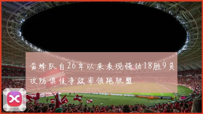 黄蜂队自26年以来表现强劲18胜9负攻防俱佳净效率领跑联盟